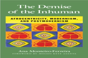 The Demise of the Inhuman: Afrocentricity, Modernism, and Postmodernism
